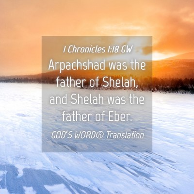 Picture 04 - 1 Chronicles 1:18 GW - Arpachshad was the father of Shelah, and Shelah - Bible Verse Picture