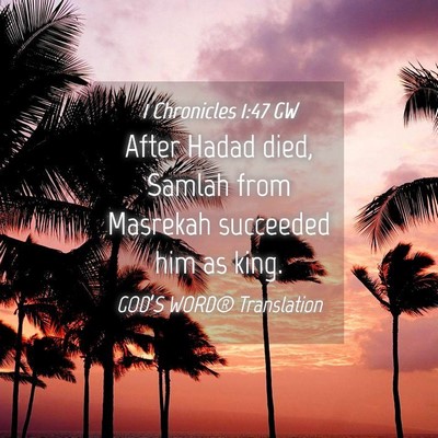 Picture 04 - 1 Chronicles 1:47 GW - After Hadad died, Samlah from Masrekah succeeded - Bible Verse Picture