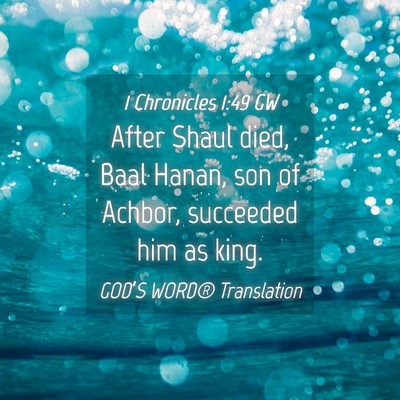 Picture 04 - 1 Chronicles 1:49 GW - After Shaul died, Baal Hanan, son of Achbor, - Bible Verse Picture