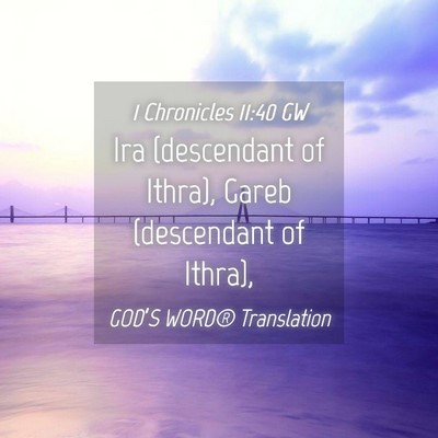 Picture 04 - 1 Chronicles 11:40 GW - Ira (descendant of Ithra), Gareb (descendant of - Bible Verse Picture