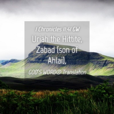 Picture 04 - 1 Chronicles 11:41 GW - Uriah the Hittite, Zabad (son of - Bible Verse Picture