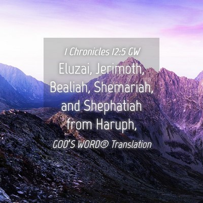 Picture 04 - 1 Chronicles 12:5 GW - Eluzai, Jerimoth, Bealiah, Shemariah, and - Bible Verse Picture
