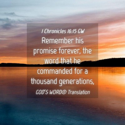 Picture 04 - 1 Chronicles 16:15 GW - Remember his promise forever, the word that he - Bible Verse Picture