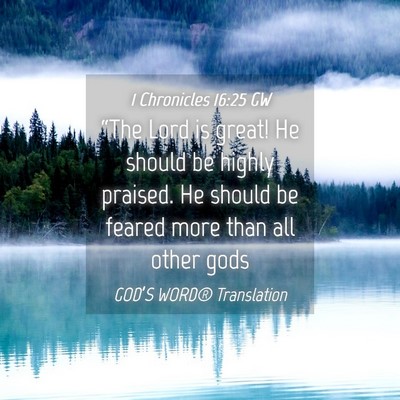 Picture 04 - 1 Chronicles 16:25 GW - “The Lord is great! He should be highly - Bible Verse Picture