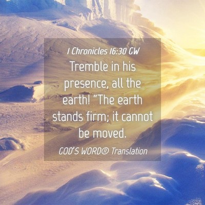 Picture 04 - 1 Chronicles 16:30 GW - Tremble in his presence, all the earth! “The - Bible Verse Picture