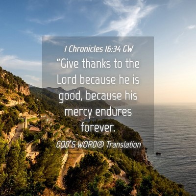 Picture 04 - 1 Chronicles 16:34 GW - “Give thanks to the Lord because he is good, - Bible Verse Picture