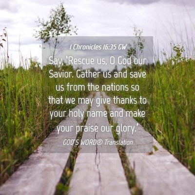 Picture 04 - 1 Chronicles 16:35 GW - Say, ‘Rescue us, O God our Savior. Gather us - Bible Verse Picture