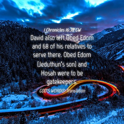Picture 04 - 1 Chronicles 16:38 GW - David also left Obed Edom and 68 of his relatives - Bible Verse Picture