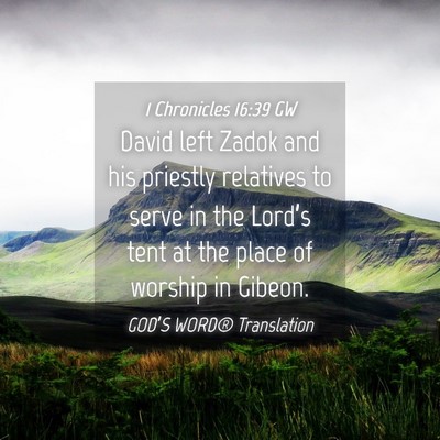 Picture 04 - 1 Chronicles 16:39 GW - David left Zadok and his priestly relatives to - Bible Verse Picture