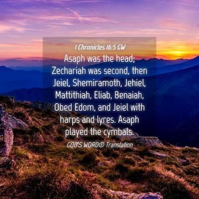 Picture 04 - 1 Chronicles 16:5 GW - Asaph was the head; Zechariah was second, then - Bible Verse Picture