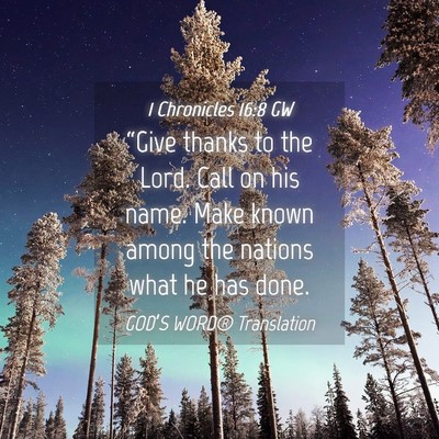 Picture 04 - 1 Chronicles 16:8 GW - “Give thanks to the Lord. Call on his name. - Bible Verse Picture