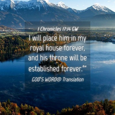 Picture 04 - 1 Chronicles 17:14 GW - I will place him in my royal house forever, and - Bible Verse Picture