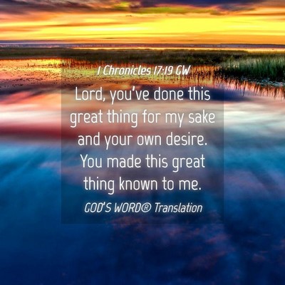 Picture 04 - 1 Chronicles 17:19 GW - Lord, you’ve done this great thing for my sake - Bible Verse Picture