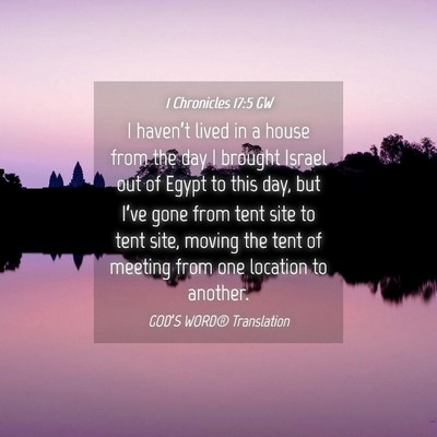 Picture 04 - 1 Chronicles 17:5 GW - I haven’t lived in a house from the day I - Bible Verse Picture