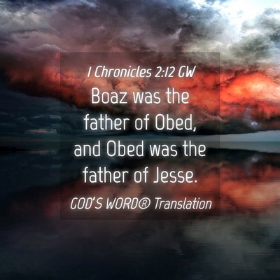 Picture 04 - 1 Chronicles 2:12 GW - Boaz was the father of Obed, and Obed was the - Bible Verse Picture