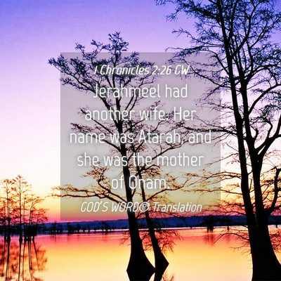 Picture 04 - 1 Chronicles 2:26 GW - Jerahmeel had another wife. Her name was Atarah, - Bible Verse Picture