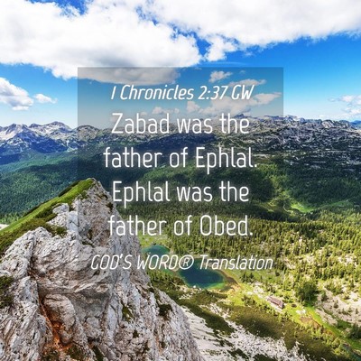 Picture 04 - 1 Chronicles 2:37 GW - Zabad was the father of Ephlal. Ephlal was the - Bible Verse Picture