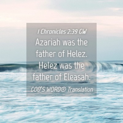 Picture 04 - 1 Chronicles 2:39 GW - Azariah was the father of Helez. Helez was the - Bible Verse Picture