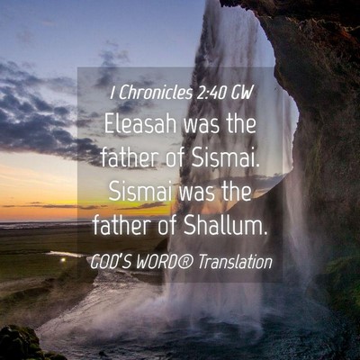 Picture 04 - 1 Chronicles 2:40 GW - Eleasah was the father of Sismai. Sismai was the - Bible Verse Picture