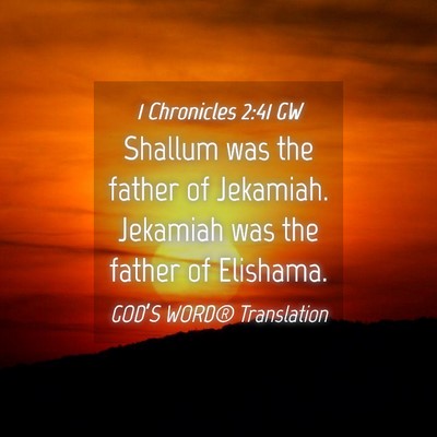 Picture 04 - 1 Chronicles 2:41 GW - Shallum was the father of Jekamiah. Jekamiah was - Bible Verse Picture