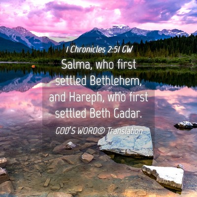 Picture 04 - 1 Chronicles 2:51 GW - Salma, who first settled Bethlehem, and Hareph, - Bible Verse Picture