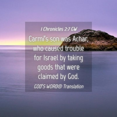 Picture 04 - 1 Chronicles 2:7 GW - Carmi’s son was Achar, who caused trouble for - Bible Verse Picture