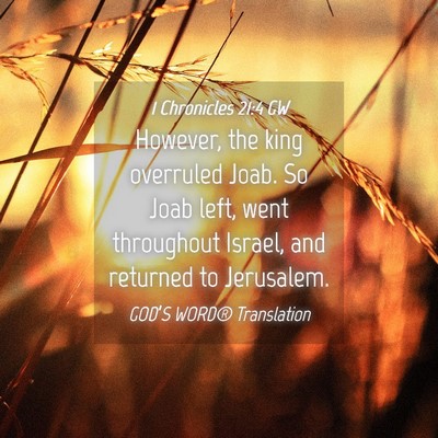 Picture 04 - 1 Chronicles 21:4 GW - However, the king overruled Joab. So Joab left, - Bible Verse Picture