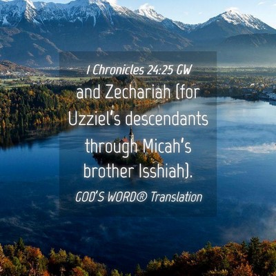 Picture 04 - 1 Chronicles 24:25 GW - and Zechariah (for Uzziel’s descendants through - Bible Verse Picture