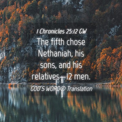Picture 04 - 1 Chronicles 25:12 GW - The fifth chose Nethaniah, his sons, and his - Bible Verse Picture
