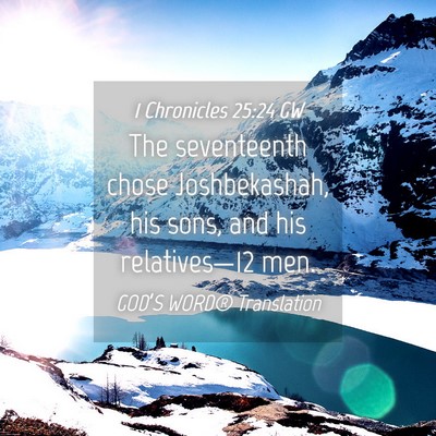 Picture 04 - 1 Chronicles 25:24 GW - The seventeenth chose Joshbekashah, his sons, and - Bible Verse Picture