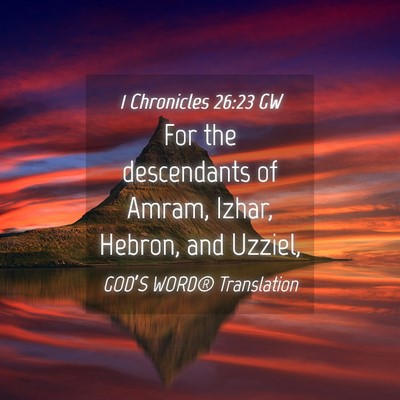 Picture 04 - 1 Chronicles 26:23 GW - For the descendants of Amram, Izhar, Hebron, and - Bible Verse Picture