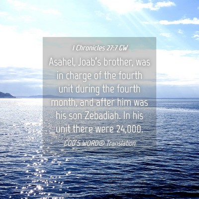 Picture 04 - 1 Chronicles 27:7 GW - Asahel, Joab’s brother, was in charge of the - Bible Verse Picture