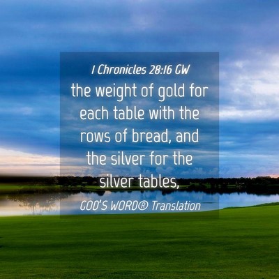 Picture 04 - 1 Chronicles 28:16 GW - the weight of gold for each table with the rows - Bible Verse Picture