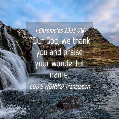 Picture 04 - 1 Chronicles 29:13 GW - “Our God, we thank you and praise your - Bible Verse Picture