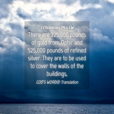 Picture 04 - 1 Chronicles 29:4 GW - There are 225,000 pounds of gold from Ophir and - Bible Verse Picture