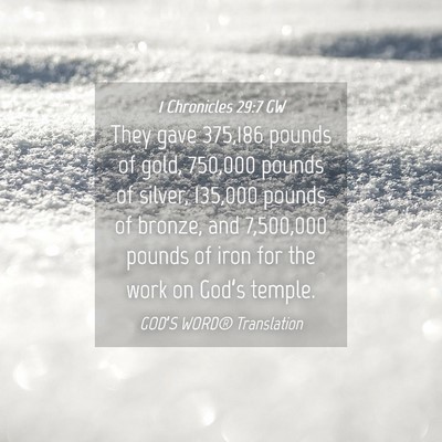 Picture 04 - 1 Chronicles 29:7 GW - They gave 375,186 pounds of gold, 750,000 pounds - Bible Verse Picture