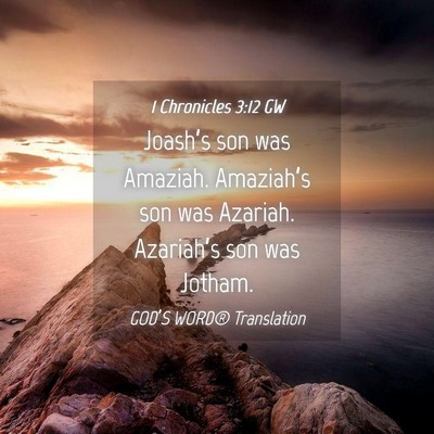 Picture 04 - 1 Chronicles 3:12 GW - Joash’s son was Amaziah. Amaziah’s son was - Bible Verse Picture