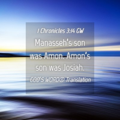Picture 04 - 1 Chronicles 3:14 GW - Manasseh’s son was Amon. Amon’s son was - Bible Verse Picture