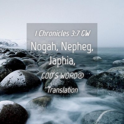 Picture 04 - 1 Chronicles 3:7 GW - Nogah, Nepheg, - Bible Verse Picture
