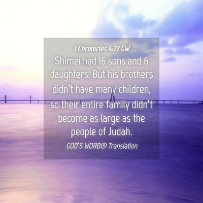 Picture 04 - 1 Chronicles 4:27 GW - Shimei had 16 sons and 6 daughters. But his - Bible Verse Picture