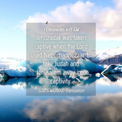 Picture 04 - 1 Chronicles 6:15 GW - Jehozadak was taken captive when the Lord used - Bible Verse Picture