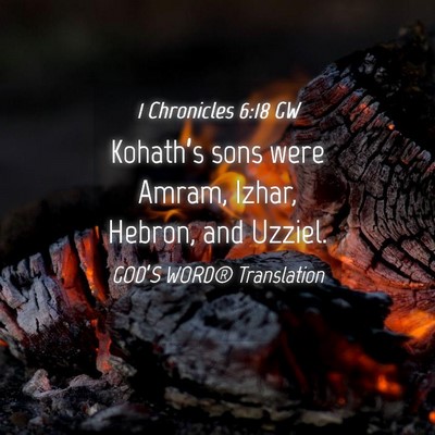 Picture 04 - 1 Chronicles 6:18 GW - Kohath’s sons were Amram, Izhar, Hebron, and - Bible Verse Picture