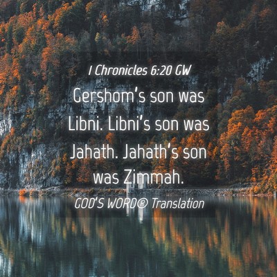 Picture 04 - 1 Chronicles 6:20 GW - Gershom’s son was Libni. Libni’s son was - Bible Verse Picture