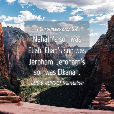 Picture 04 - 1 Chronicles 6:27 GW - Nahath’s son was Eliab. Eliab’s son was - Bible Verse Picture