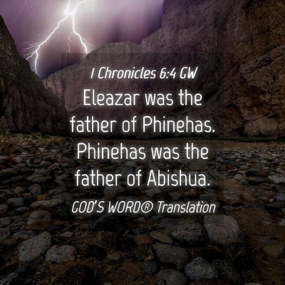 Picture 04 - 1 Chronicles 6:4 GW - Eleazar was the father of Phinehas. Phinehas was - Bible Verse Picture