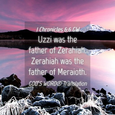 Picture 04 - 1 Chronicles 6:6 GW - Uzzi was the father of Zerahiah. Zerahiah was the - Bible Verse Picture