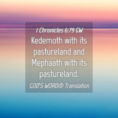 Picture 04 - 1 Chronicles 6:79 GW - Kedemoth with its pastureland and Mephaath with - Bible Verse Picture