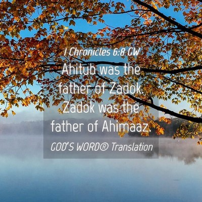 Picture 04 - 1 Chronicles 6:8 GW - Ahitub was the father of Zadok. Zadok was the - Bible Verse Picture