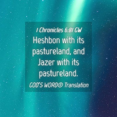 Picture 04 - 1 Chronicles 6:81 GW - Heshbon with its pastureland, and Jazer with its - Bible Verse Picture