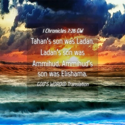 Picture 04 - 1 Chronicles 7:26 GW - Tahan’s son was Ladan. Ladan’s son was - Bible Verse Picture